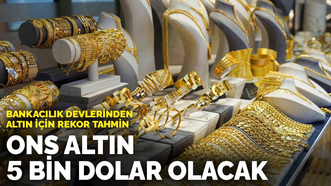 Bankacılık devlerinden altın için rekor tahmin: Ons altın 5 bin dolar olacak