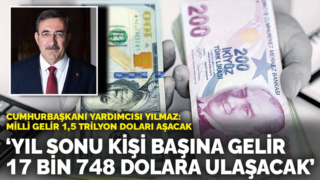 Cumhurbaşkanı Yardımcısı Yılmaz: Yıl sonu kişi başına gelir 17 bin 748 dolara ulaşacak! Milli gelir 1,5 trilyon doları aşacak