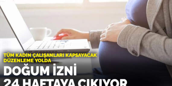 Doğum izni 24 haftaya çıkıyor: Tüm kadın çalışanları kapsayacak düzenleme yolda