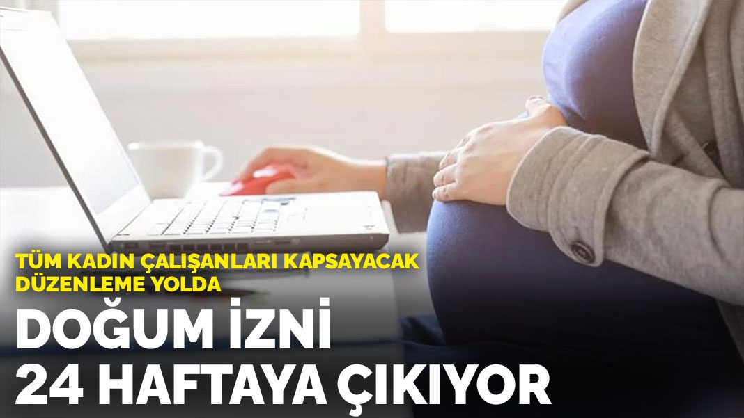 Doğum izni 24 haftaya çıkıyor: Tüm kadın çalışanları kapsayacak düzenleme yolda