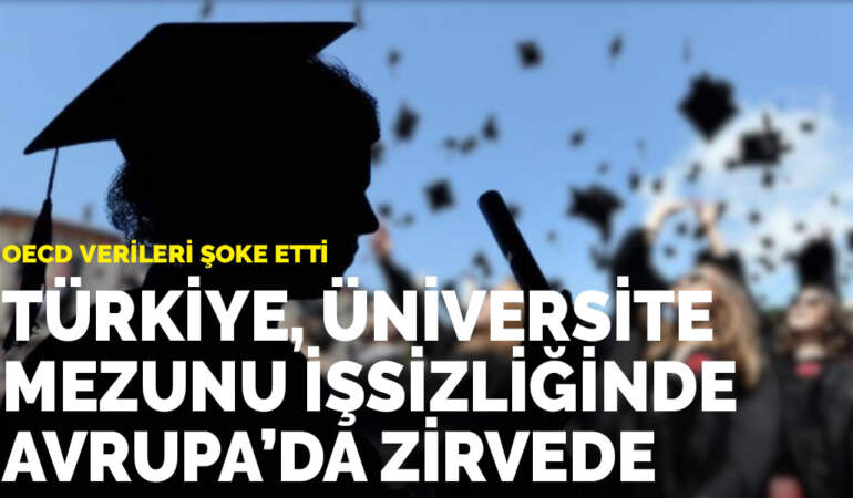 OECD verileri şoke etti: Türkiye, üniversite mezunu işsizliğinde Avrupa’da zirvede