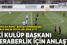 ‘Futbolda bahis’ soruşturmasındaki şutsuz maçın detayları şoke etti: İki kulüp başkanının beraberlik için anlaştığı ortaya çıktı