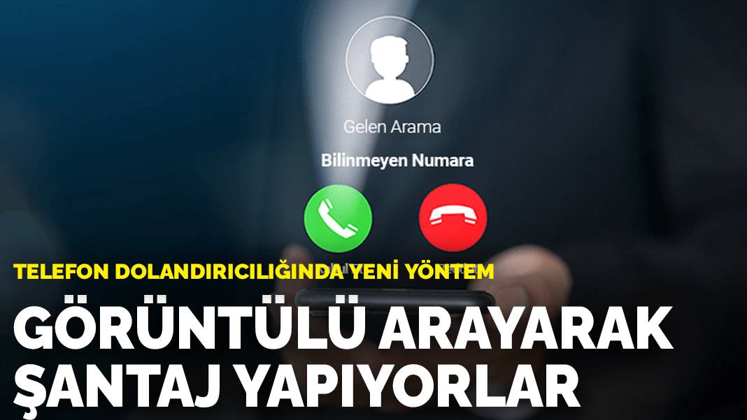 Telefon dolandırıcılığında yeni yöntem: Görüntülü arayarak şantaj yapıyorlar