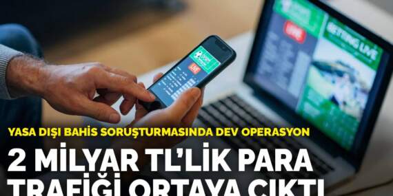 Yasa dışı bahis soruşturmasında dev operasyon: 2 milyar TL’lik para trafiği ortaya çıktı