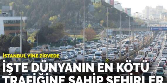 İstanbul yine zirvede: İşte dünyanın en kötü trafiğine sahip şehirler
