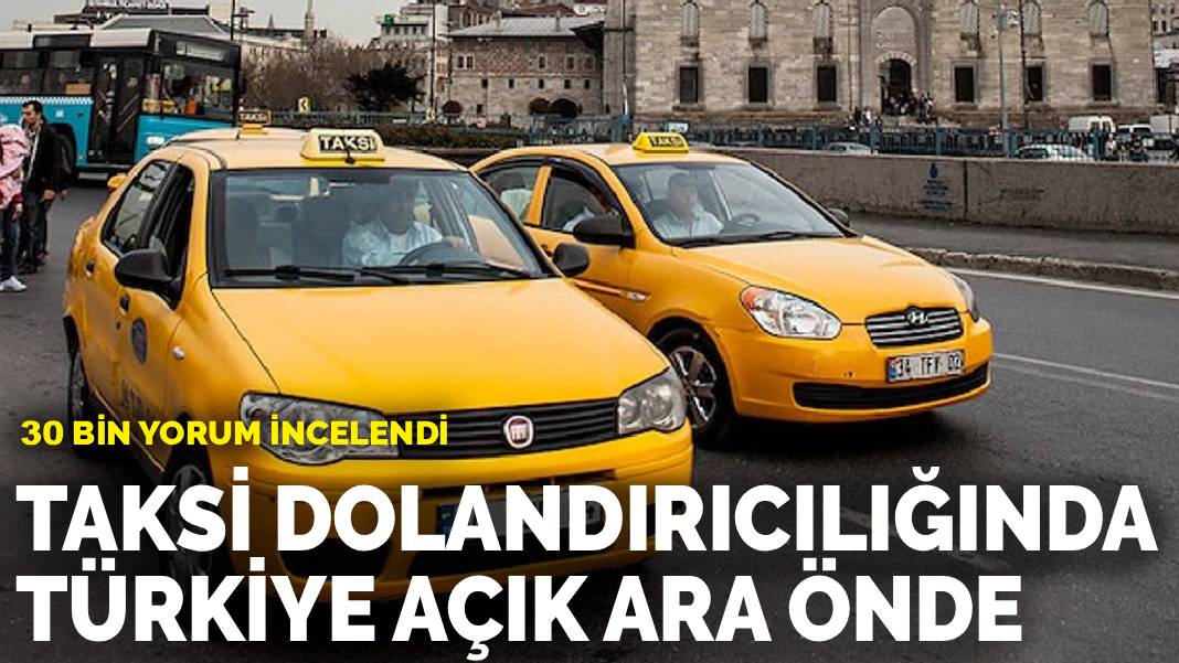 30 bin yorum incelendi: Taksi dolandırıcılığında Türkiye açık ara önde