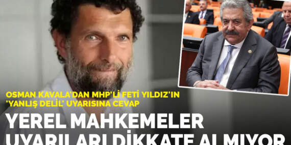 Osman Kavala’dan MHP’li Feti Yıldız’ın ‘yanlış delil’ uyarısına cevap: Yerel mahkemeler uyarıları dikkate almıyor