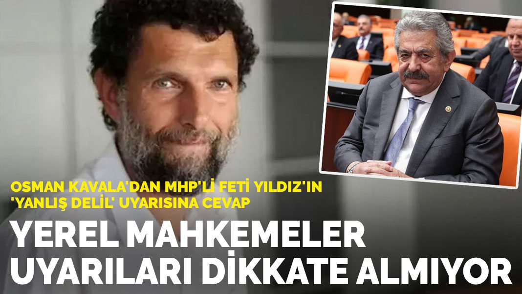 Osman Kavala’dan MHP’li Feti Yıldız’ın ‘yanlış delil’ uyarısına cevap: Yerel mahkemeler uyarıları dikkate almıyor
