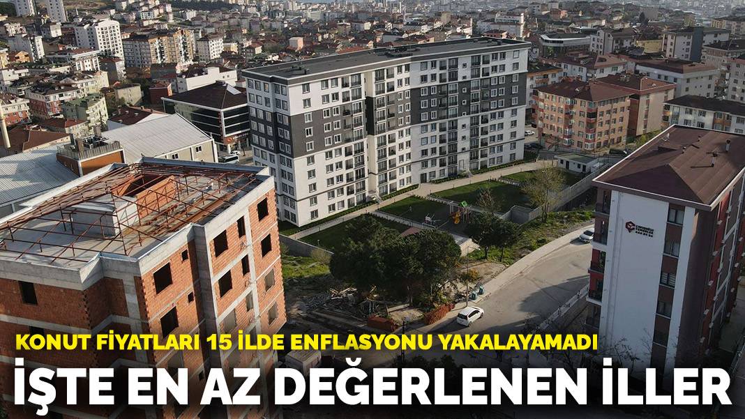 15 ilde enflasyonu yakalayamadı! İşte konut fiyatlarının en az arttığı iller