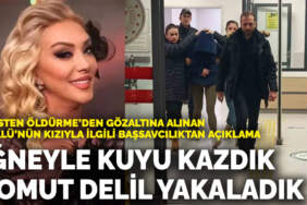 ‘Kasten öldürme’den gözaltına alınan Güllü’nün kızıyla ilgili açıklama: ‘İğneyle kuyu kazdık, somut delil yakaladık’