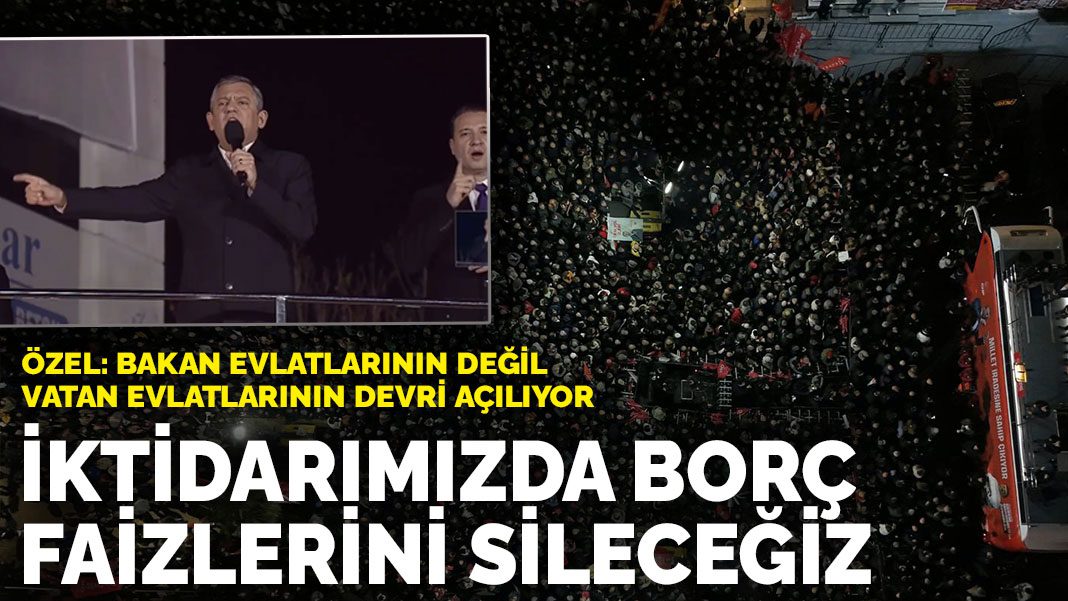 Özgür Özel: İktidarımızda borç faizlerini sileceğiz