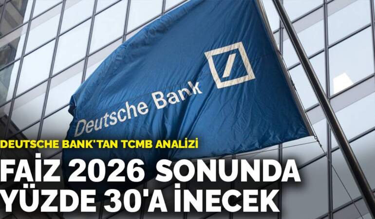 Deutsche Bank’tan TCMB analizi: Faiz 2026 sonunda yüzde 30’a inecek
