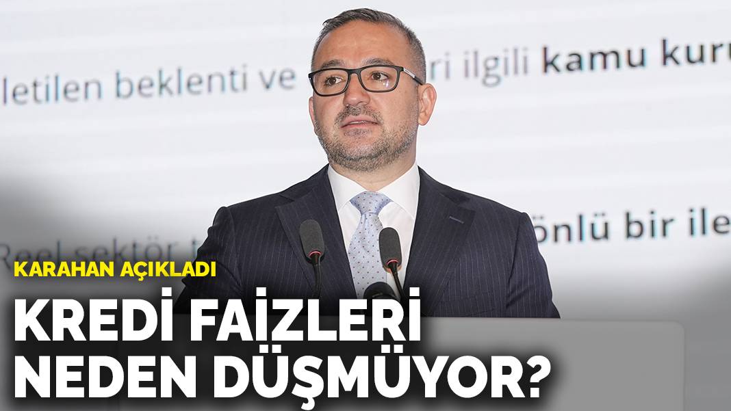 Karahan açıkladı: Kredi faizleri neden düşmüyor?