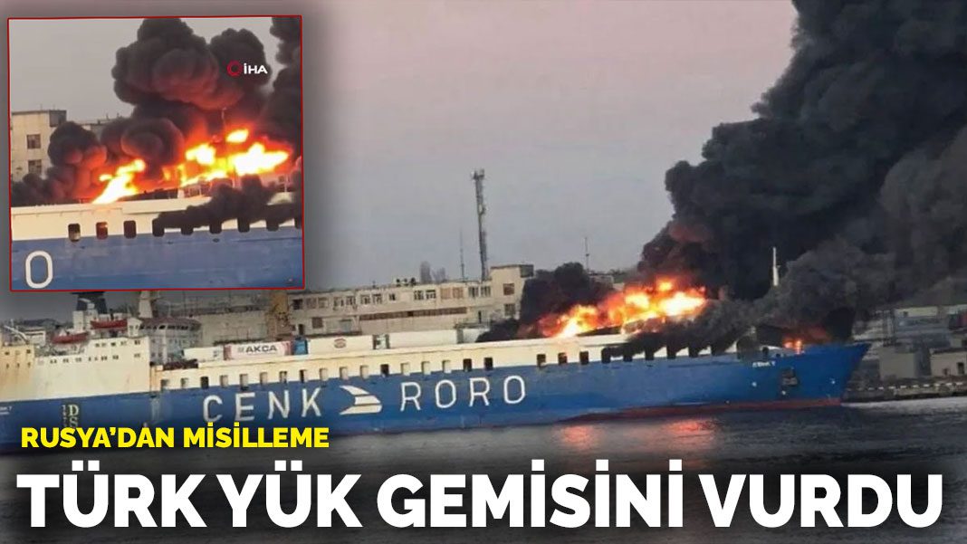 Rusya’dan misilleme: Odessa’da Türk yük gemisini vurdu