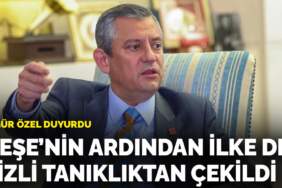 Özgür Özel duyurdu: Meşe’nin ardından İlke de gizli tanıklıktan çekildi