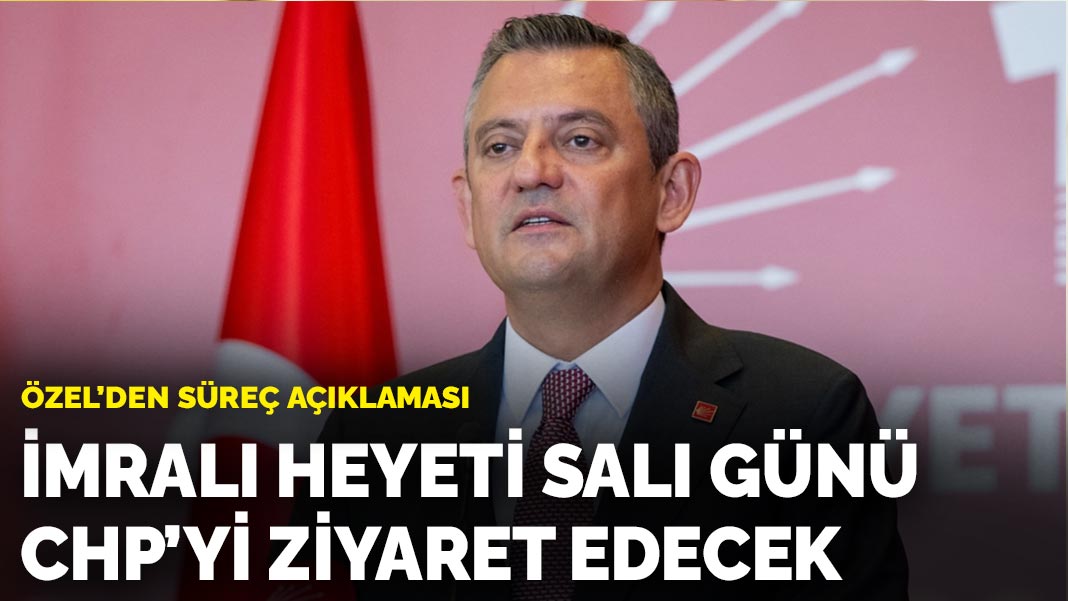 Özel’den süreç açıklaması: İmralı Heyeti Salı günü CHP’yi ziyaret edecek