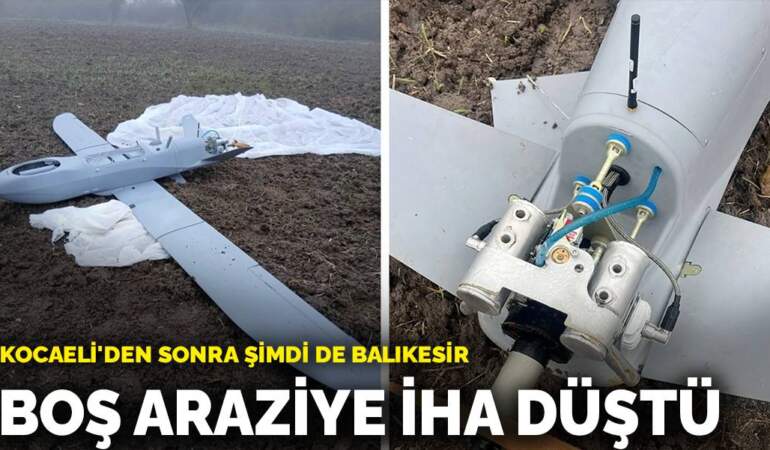 Kocaeli’den sonra şimdi de Balıkesir! Boş araziye İHA düştü