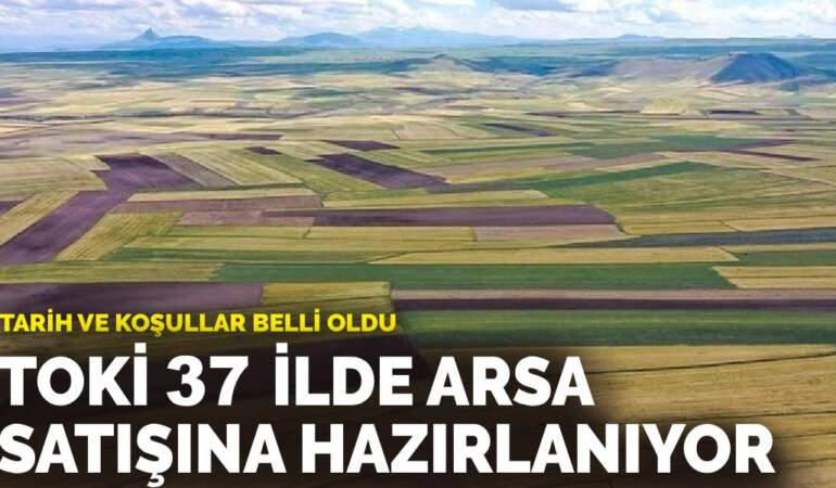 TOKİ 37 ilde arsa satışına hazırlanıyor: Tarih ve koşullar belli oldu