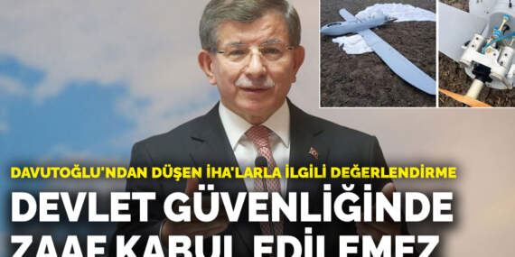 Davutoğlu’ndan düşen İHA’larla ilgili değerlendirme: Devlet güvenliğinde zaaf kabul edilemez