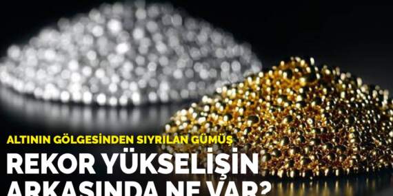Altının gölgesinden sıyrılan gümüş: Rekor yükselişin arkasında ne var?