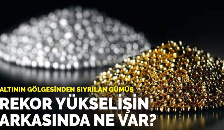 Altının gölgesinden sıyrılan gümüş: Rekor yükselişin arkasında ne var?