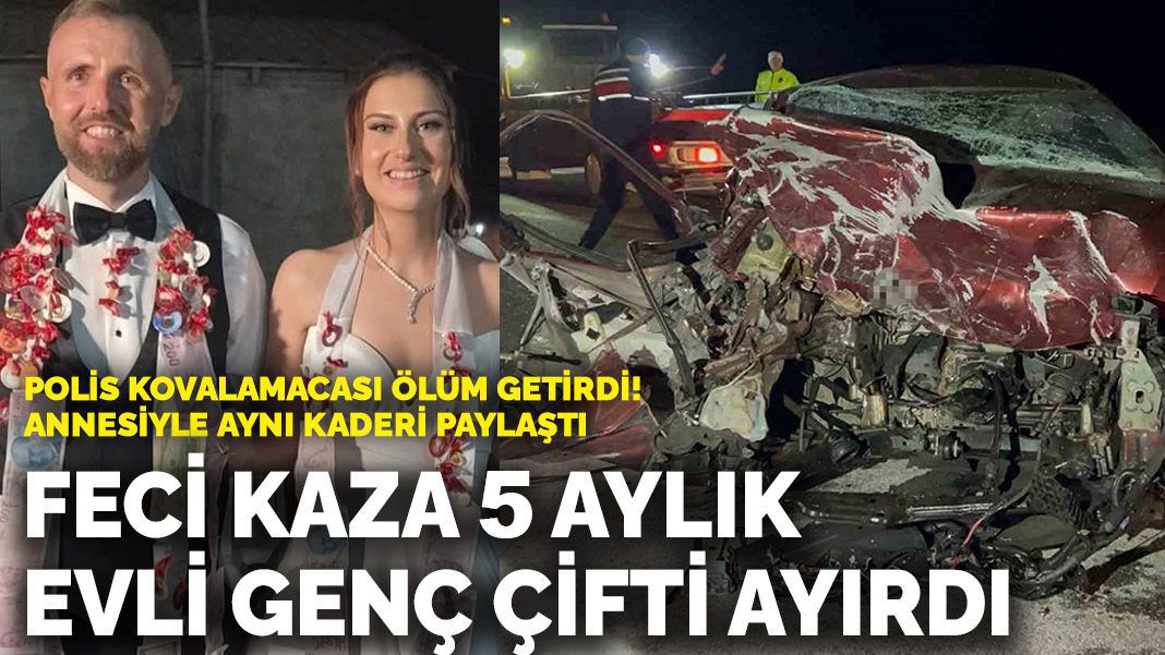 Polis kovalamacası ölüm getirdi! Feci kaza 5 aylık evli genç çifti ayırdı