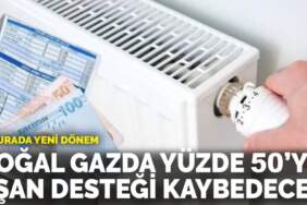 Faturada yeni dönem: Doğal gazda yüzde 50’yi aşan desteği kaybedecek