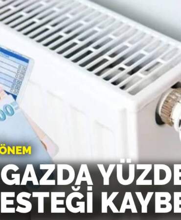 Faturada yeni dönem: Doğal gazda yüzde 50’yi aşan desteği kaybedecek