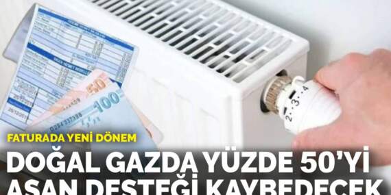 Faturada yeni dönem: Doğal gazda yüzde 50’yi aşan desteği kaybedecek