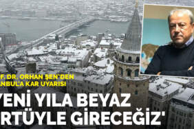 Prof. Dr. Orhan Şen’den İstanbul’a kar uyarısı: Yeni yıla beyaz örtüyle gireceğiz