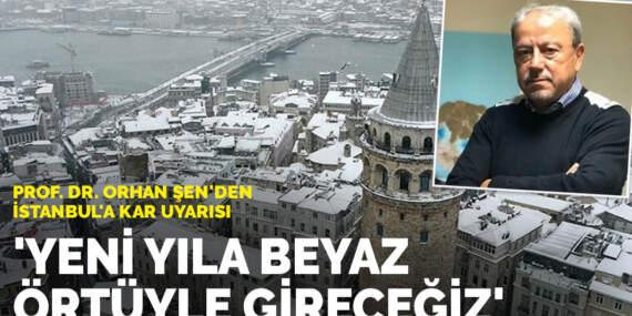 Prof. Dr. Orhan Şen’den İstanbul’a kar uyarısı: Yeni yıla beyaz örtüyle gireceğiz