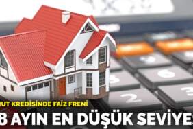 Konut kredisinde faiz freni: 28 ayın en düşük seviyesi