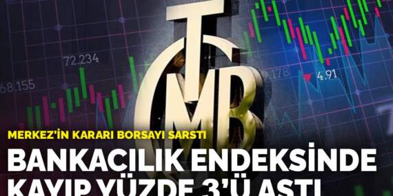 Merkez’in kararı borsayı sarstı: Bankacılık endeksinde kayıp yüzde 3’ü aştı