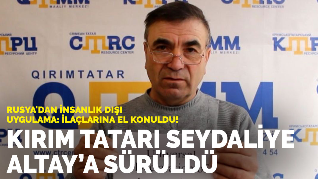 Rusya’dan insanlık dışı uygulama: İlaçlarına ve gözlüğüne el konuldu! Kırım Tatarı Seydaliye Altay’a sürüldü