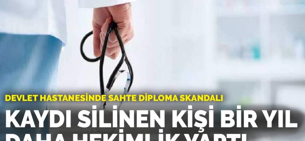 Devlet hastanesinde sahte diploma skandalı: Kaydı silinen kişi bir yıl daha hekimlik yaptı