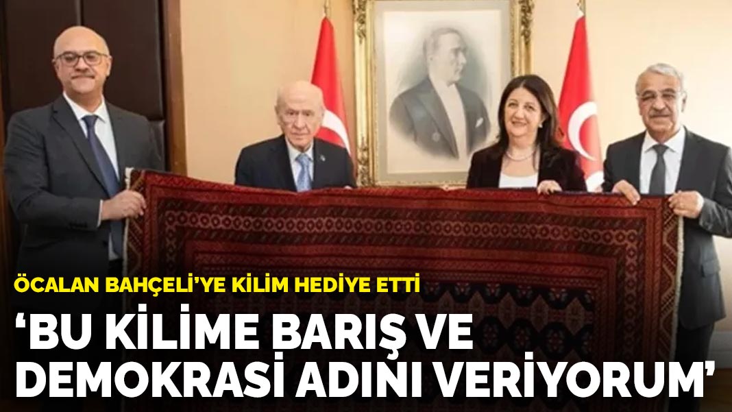 Öcalan Bahçeli’ye kilim hediye etti: Bu kilime Barış ve Demokrasi adını veriyorum