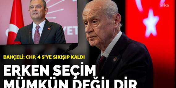Bahçeli: CHP, 4 S’ye sıkışıp kaldı: Erken seçim mümkün değildir