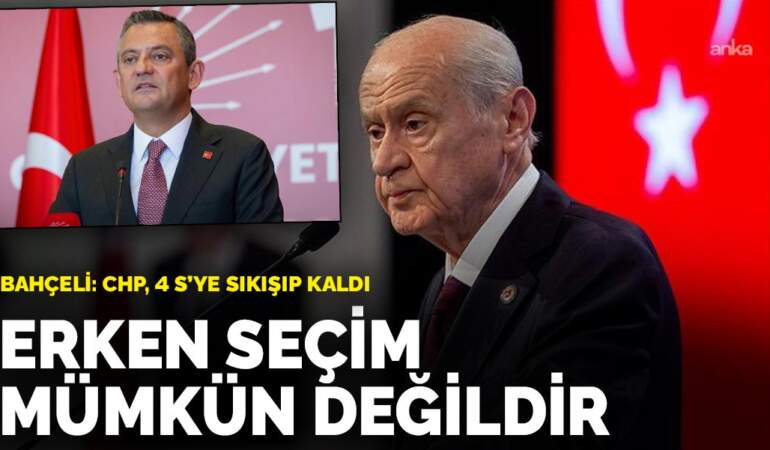 Bahçeli: CHP, 4 S’ye sıkışıp kaldı: Erken seçim mümkün değildir