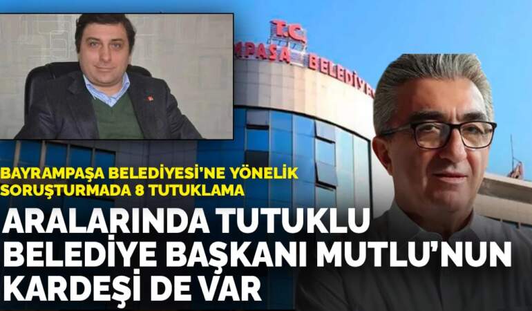 Bayrampaşa Belediyesi’ne yönelik soruşturmada 8 tutuklama: Aralarında tutuklu Belediye Başkanı Mutlu’nun kardeşi de var
