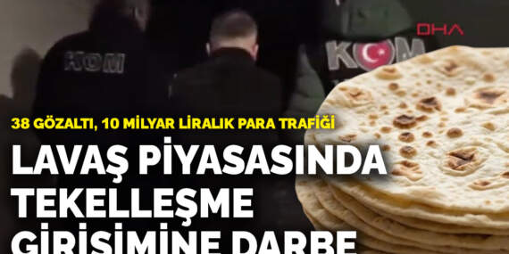 Mersin’de lavaş piyasasını ele geçirmek isteyen suç örgütüne darbe: 38 gözaltı, 10 milyar liralık para trafiği
