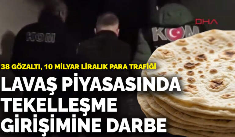 Mersin’de lavaş piyasasını ele geçirmek isteyen suç örgütüne darbe: 38 gözaltı, 10 milyar liralık para trafiği