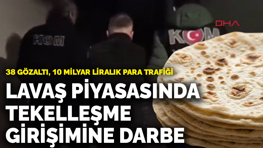 Mersin’de lavaş piyasasını ele geçirmek isteyen suç örgütüne darbe: 38 gözaltı, 10 milyar liralık para trafiği