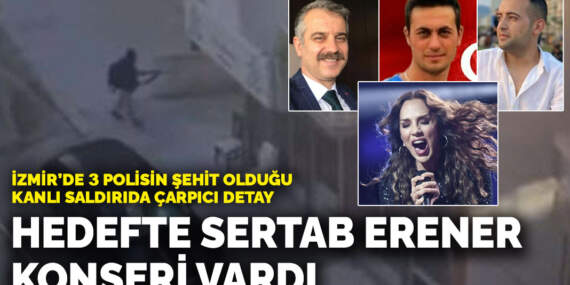 İzmir’de 3 polisin şehit olduğu kanlı saldırıda çarpıcı detay: Hedefte Sertab Erener konseri vardı