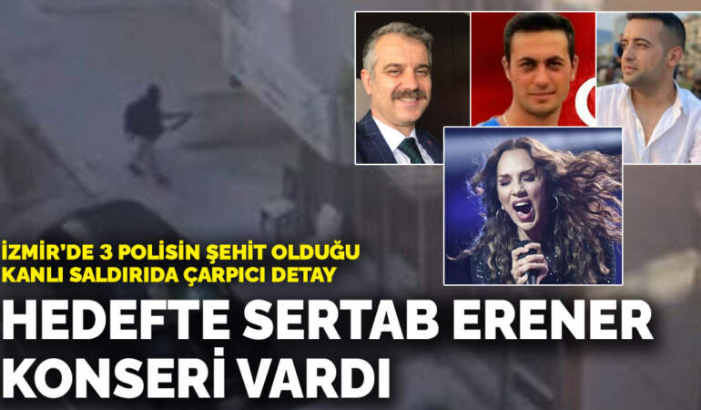 İzmir’de 3 polisin şehit olduğu kanlı saldırıda çarpıcı detay: Hedefte Sertab Erener konseri vardı