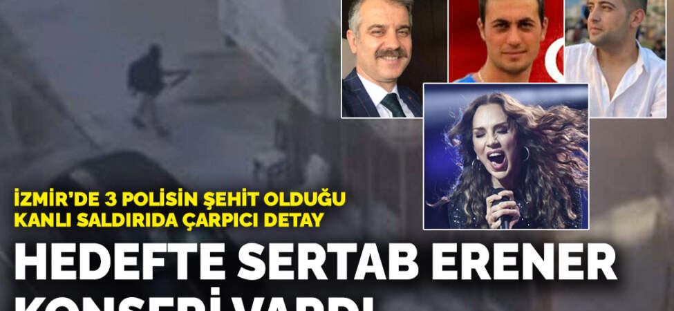 İzmir’de 3 polisin şehit olduğu kanlı saldırıda çarpıcı detay: Hedefte Sertab Erener konseri vardı