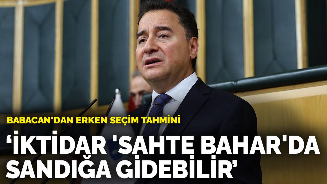 Babacan’dan erken seçim tahmini: İktidar ‘sahte bahar’da sandığa gidebilir