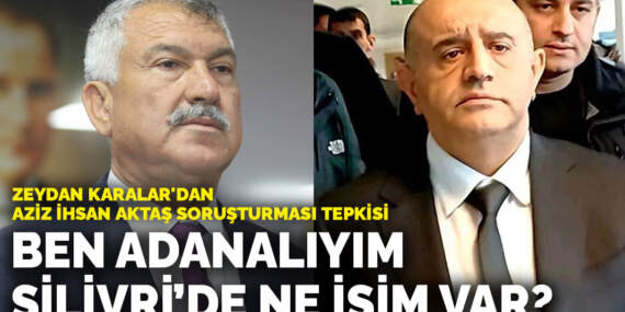 Zeydan Karalar’dan Aziz İhsan Aktaş soruşturması tepkisi: Ben Adanalıyım, Silivri’de ne işim var?