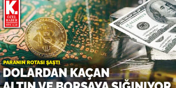Paranın rotası şaştı : Dolardan kaçan altın  ve borsaya sığınıyor