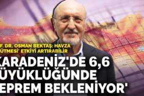 Prof. Dr. Osman Bektaş: Karadeniz’de 6,6 büyüklüğünde deprem olabilir