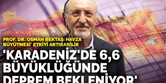 Prof. Dr. Osman Bektaş: Karadeniz’de 6,6 büyüklüğünde deprem olabilir